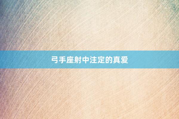 弓手座射中注定的真爱