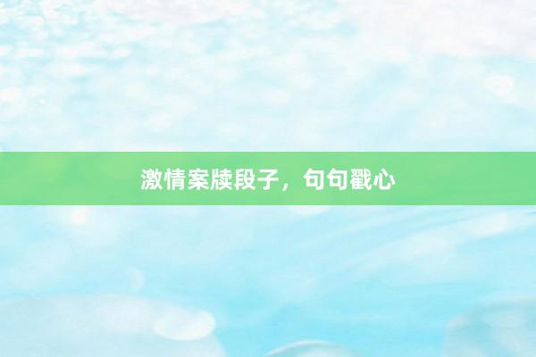 激情案牍段子，句句戳心