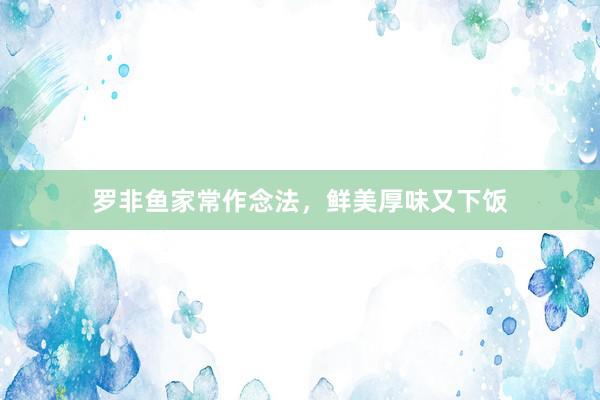 罗非鱼家常作念法，鲜美厚味又下饭